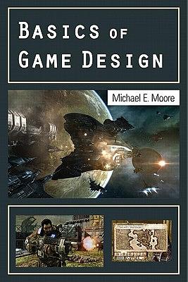 Basics of Game Design by Michael E. Moore