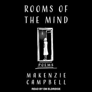 Rooms of the Mind: Poems by Makenzie Campbell