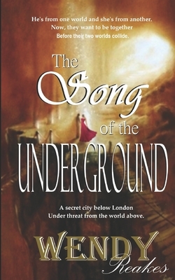 The Song of the Underground: A secret city beneath London, undisturbed for 400 years by Wendy Reakes