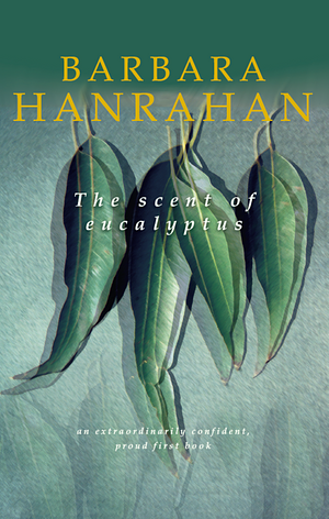 The Scent Of Eucalyptus by Barbara Hanrahan