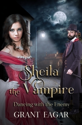 Sheila the Vampire: Dancing with the Enemy by Grant Eagar