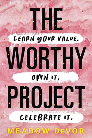 The Worthy Project: Learn Your Value. Own It. Celebrate It. by Meadow DeVor