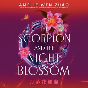 The Scorpion and the Night Blossom by Amélie Wen Zhao