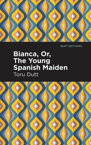 Bianca, Or, The Young Spanish Maiden by Toru Dutt