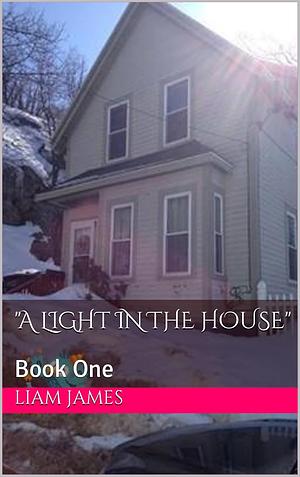 "A Light in the House": Book One by Liam James