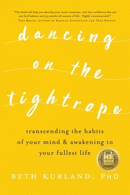 Dancing on the Tightrope: Transcending the Habits of Your Mind & Awakening to Your Fullest Life by Beth Kurland