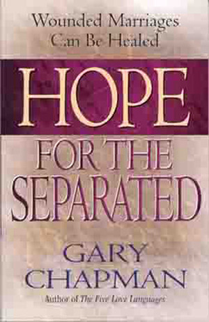 Hope For the Separated: Wounded Marriages Can Be Healed by Gary Chapman