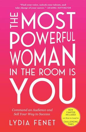 The Most Powerful Woman in the Room Is You: Command an Audience and Sell Your Way to Success by Lydia Fenet