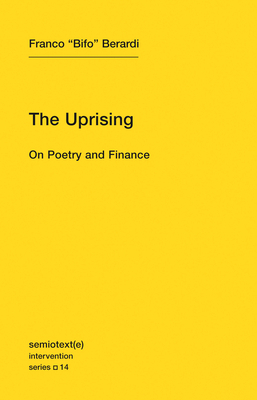 The Uprising: On Poetry and Finance by Franco Bifo Berardi