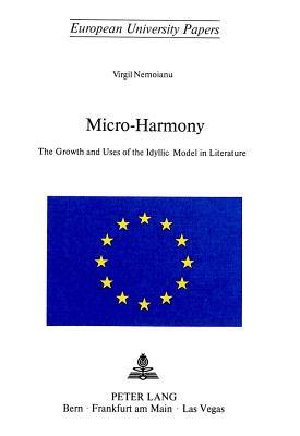 Micro-Harmony: The Growth and Uses of the Idyllic Model in Literature by Virgil Nemoianu