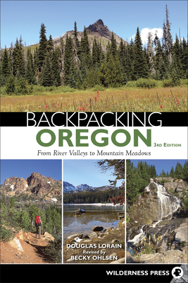 Backpacking Oregon: From River Valleys to Mountain Meadows by Douglas Lorain