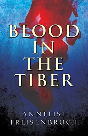 Blood in the Tiber by Annelise Freisenbruch