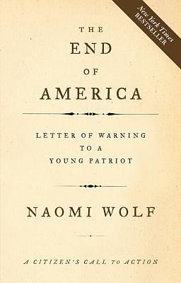 The End of America: Letter of Warning to a Young Patriot by Naomi Wolf