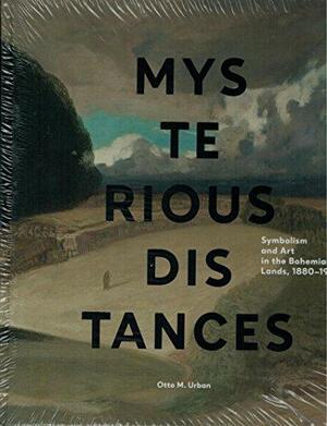 Mysterious Distances: Symbolism and Art in the Bohemian Lands, 1880-1914 by Otto M. Urban