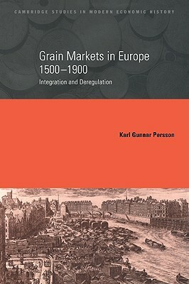 Grain Markets in Europe, 1500-1900: Integration and Deregulation by Karl Gunnar Persson