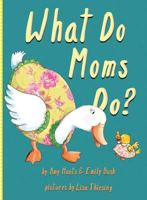 What Do Moms Do? by Emily Bush, Amy Houts