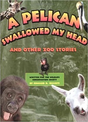 A Pelican Swallowed My Head: And Other Zoo Stories by Edward R. Ricciuti