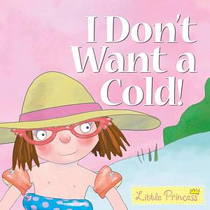 I Don't Want a Cold! by Tony Ross