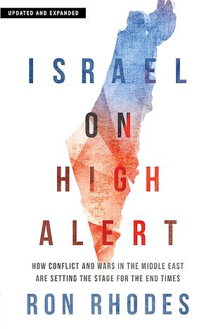 Israel on High Alert: How Conflicts and Wars in the Middle East Are Setting the Stage for the End Times by Ron Rhodes