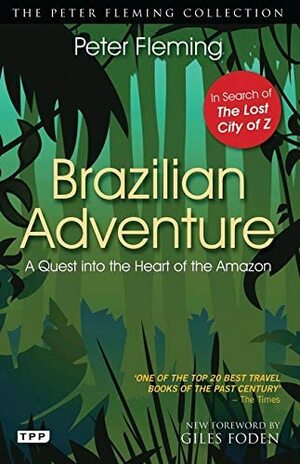 Brazilian Adventure: The Classic Quest for the Lost City of Z by Peter Fleming