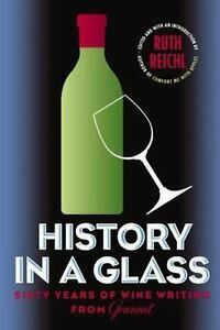 History in a Glass: Sixty Years of Wine Writing from Gourmet by Ruth Reichl