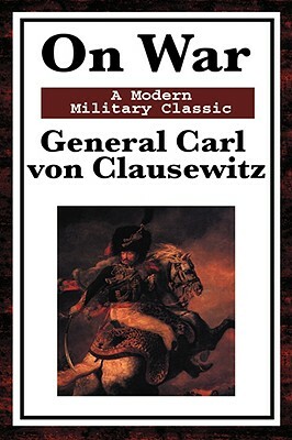 On War: A Modern Military Classic by General Carl Von Clausewitz, Colonel F. N. Maude