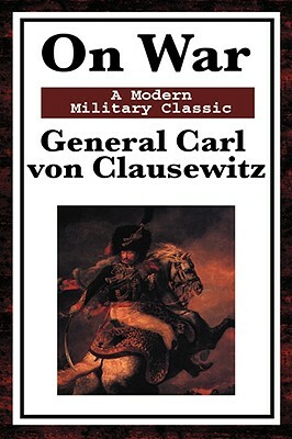 On War: A Modern Military Classic by Colonel F. N. Maude, General Carl Von Clausewitz