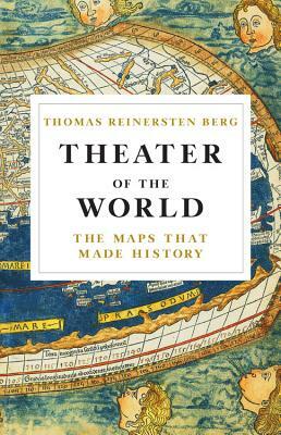 Theater of the World: The Maps That Made History by Thomas Reinertsen Berg