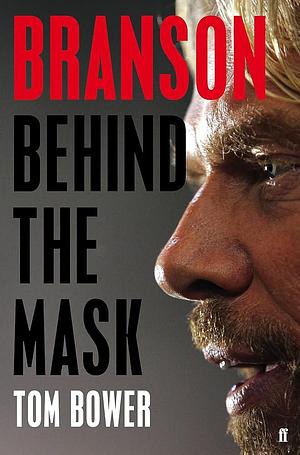 Branson. Behind the Mask by Tom Bower, Tom Bower