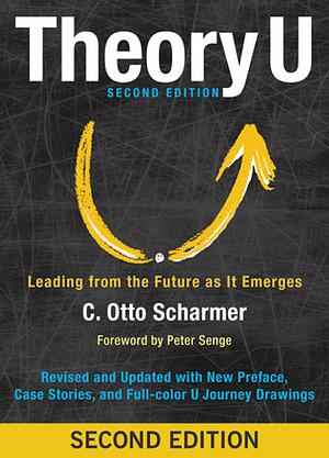 Theory U: Leading from the Future as It Emerges by Otto Scharmer