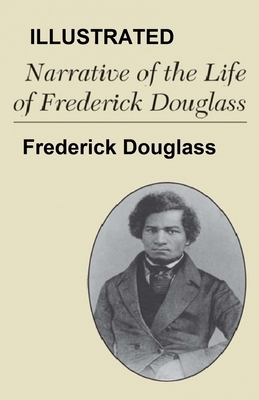 Narrative of the Life of Frederick Douglass ILLUSTRATED by Frederick Douglass