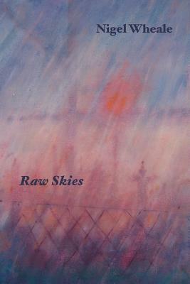 Raw Skies. New and Selected Poems by Nigel Wheale
