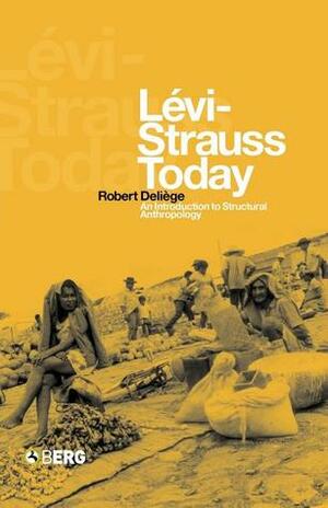 Lévi-Strauss Today: An Introduction to Structural Anthropology by Nora Scott, Robert Deliège
