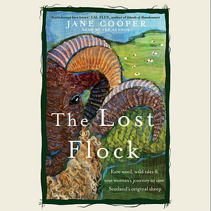 The Lost Flock: Rare Wool, Wild Isles and One Woman's Journey to Save Scotland's Original Sheep by Jane Cooper