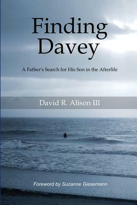 Finding Davey: A father's search for his son in the afterlife by David Reese Alison III