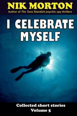 I Celebrate Myself: ... and other stories by Nik Morton
