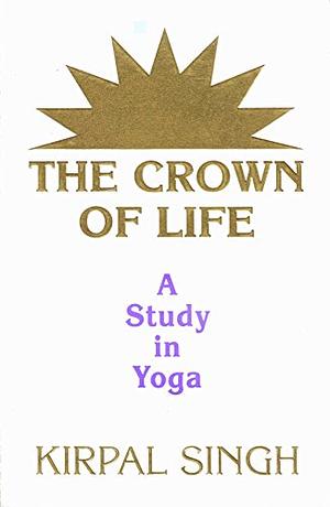 The Crown of Life by Kirpal Singh