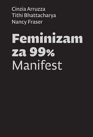 Feminizam za 99% by Cinzia Arruzza, Nancy Fraser, Tithi Bhattacharya