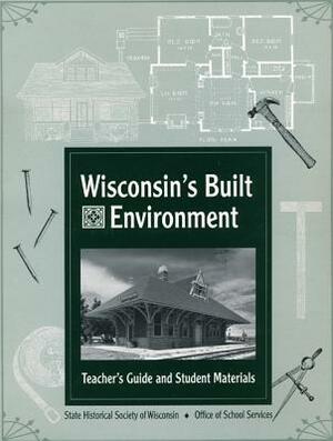 Wisconsin's Built Environment; Teacher's Guide and Student Materials by Bobbie Malone