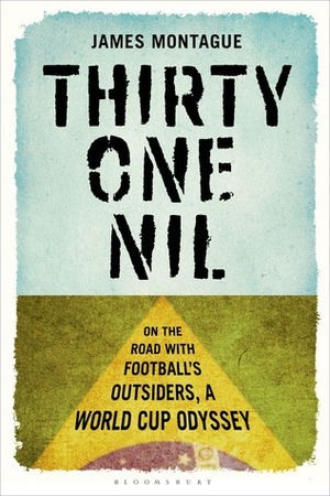 Thirty-One Nil: The Amazing Story of World Cup Qualification by James Montague