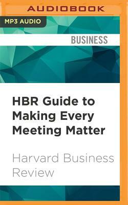 HBR Guide to Making Every Meeting Matter: Craft a Clear Agenda, Tame Troublemakers, Follow Through by Harvard Business Review