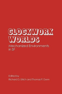 Clockwork Worlds: Mechanized Environments in SF by Richard D. Erlich, Thomas P. Dunn