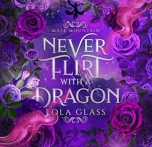 Never Flirt With a Dragon by Lola Glass