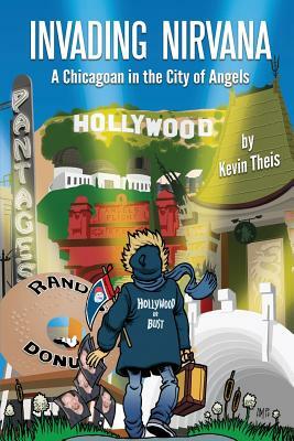 Invading Nirvana: a Chicagoan in the City of Angels by Kevin Theis