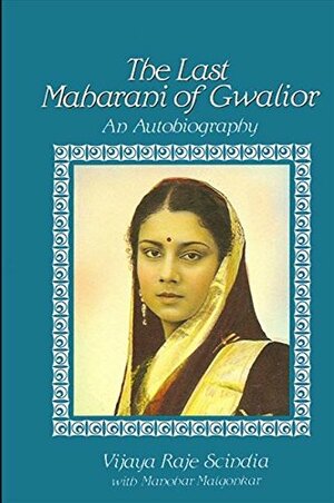The Last Maharani of Gwalior: An Autobiography by Vijaya Raje Scindia