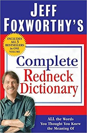 Jeff Foxworthy's Complete Redneck Dictionary: All the Words You Thought You Knew the Meaning of by Jeff Foxworthy