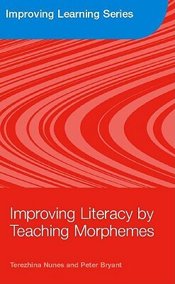 Improving Literacy by Teaching Morphemes by Peter Bryant, Terezinha Nunes