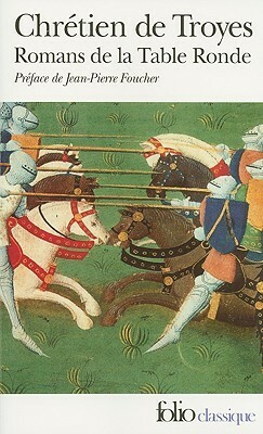 Romans de la Table Ronde: Erec et Enide, Cligès, Lancelot, Yvain by Chrétien de Troyes