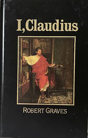 I, Claudius: from the autobiography of Tiberius Claudius, Emperor of the Romans, born B.C. X, murdered and deified A.D. LIV by Robert Graves