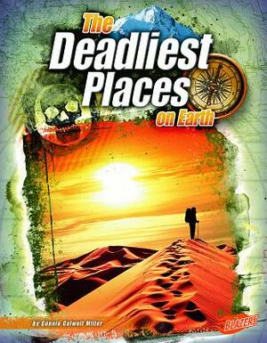 The Deadliest Places on Earth by Connie Colwell Miller